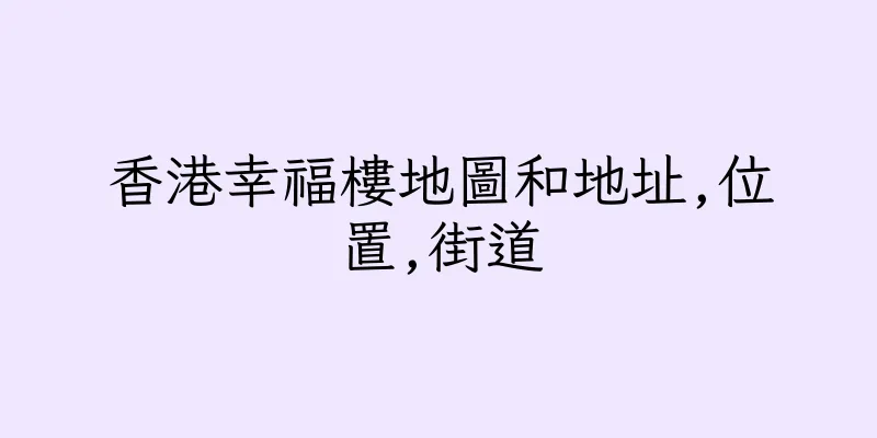 香港幸福樓地圖和地址,位置,街道
