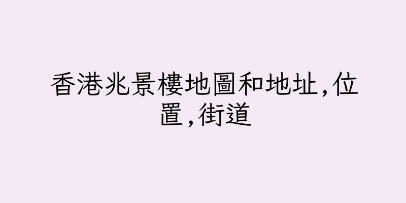 香港兆景樓地圖和地址,位置,街道