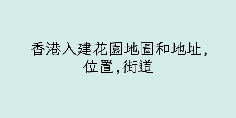 香港入建花園地圖和地址,位置,街道