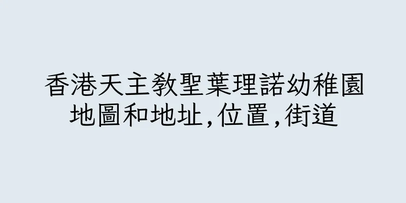 香港天主教聖葉理諾幼稚園地圖和地址,位置,街道