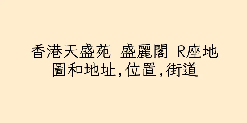 香港天盛苑 盛麗閣 R座地圖和地址,位置,街道