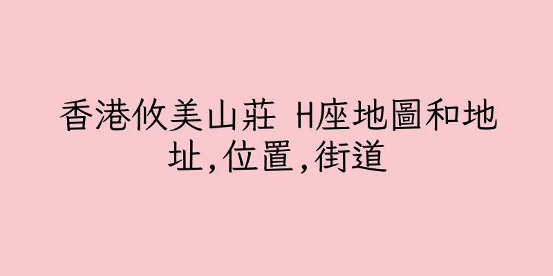 香港攸美山莊 H座地圖和地址,位置,街道