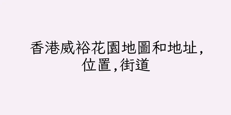 香港威裕花園地圖和地址,位置,街道