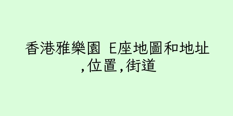 香港雅樂園 E座地圖和地址,位置,街道