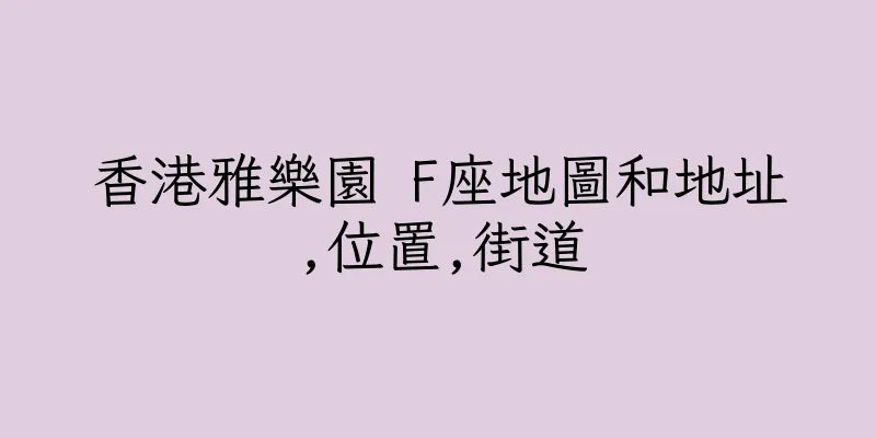 香港雅樂園 F座地圖和地址,位置,街道