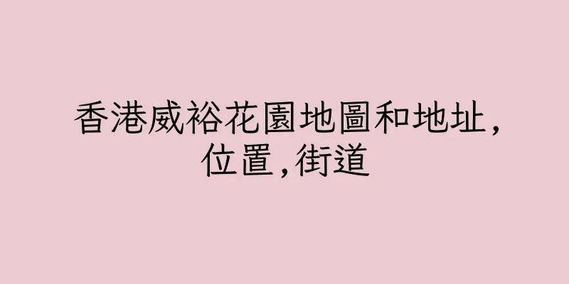 香港威裕花園地圖和地址,位置,街道
