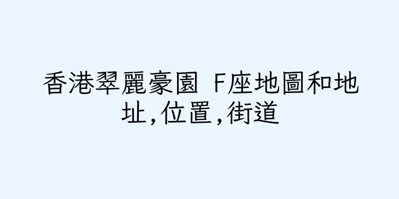 香港翠麗豪園 F座地圖和地址,位置,街道