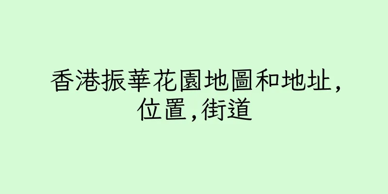 香港振華花園地圖和地址,位置,街道