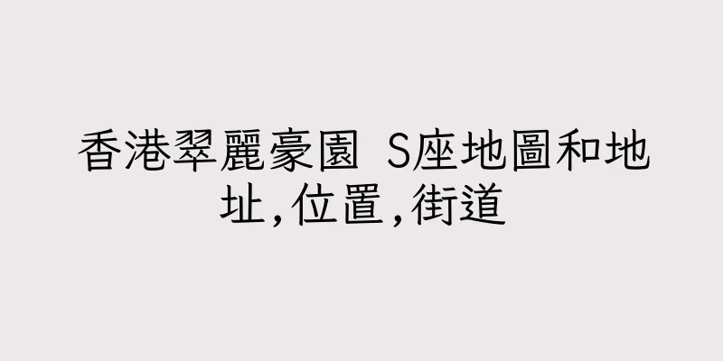 香港翠麗豪園 S座地圖和地址,位置,街道