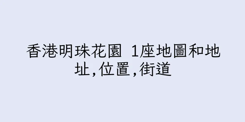 香港明珠花園 1座地圖和地址,位置,街道