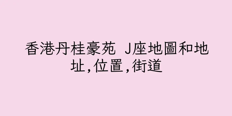 香港丹桂豪苑 J座地圖和地址,位置,街道