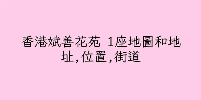 香港斌善花苑 1座地圖和地址,位置,街道