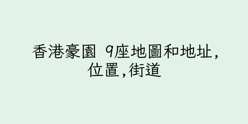 香港豪園 9座地圖和地址,位置,街道