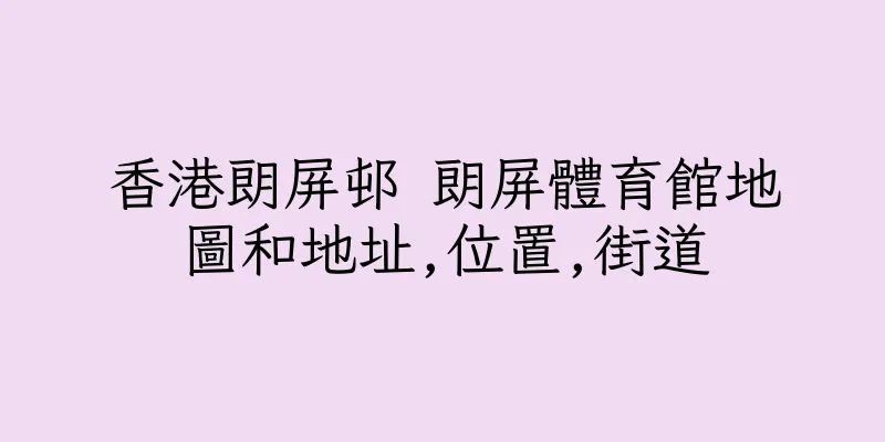 香港朗屏邨 朗屏體育館地圖和地址,位置,街道