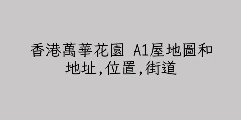 香港萬華花園 A1屋地圖和地址,位置,街道