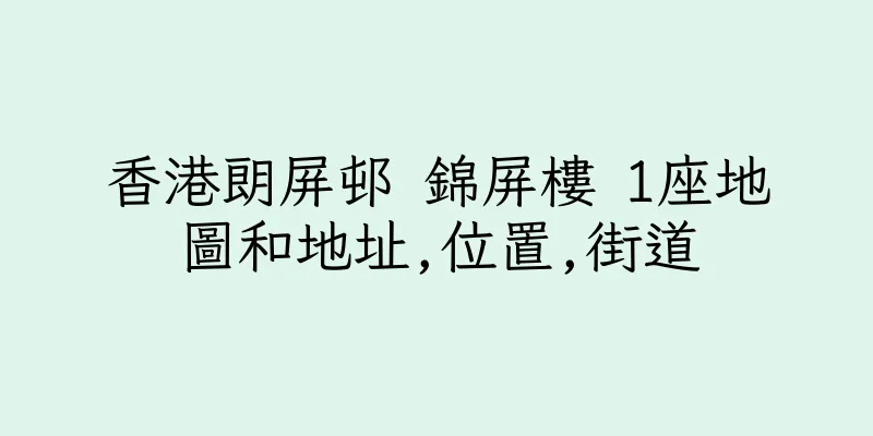 香港朗屏邨 錦屏樓 1座地圖和地址,位置,街道
