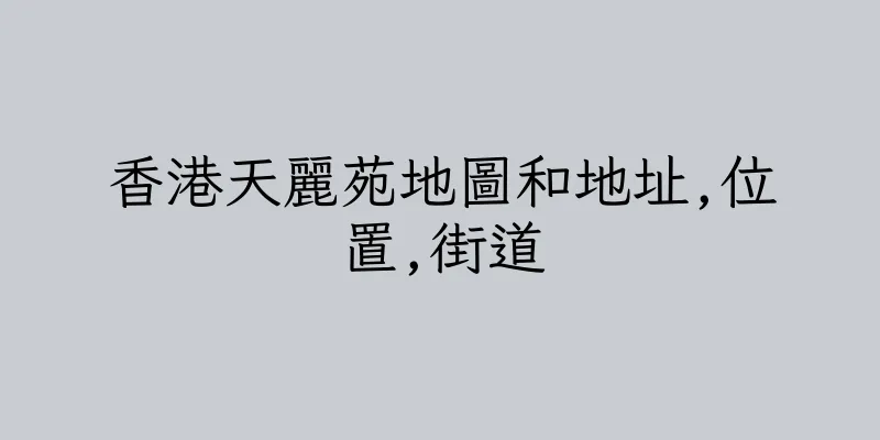 香港天麗苑地圖和地址,位置,街道
