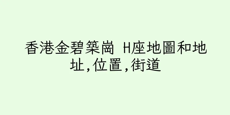 香港金碧築崗 H座地圖和地址,位置,街道