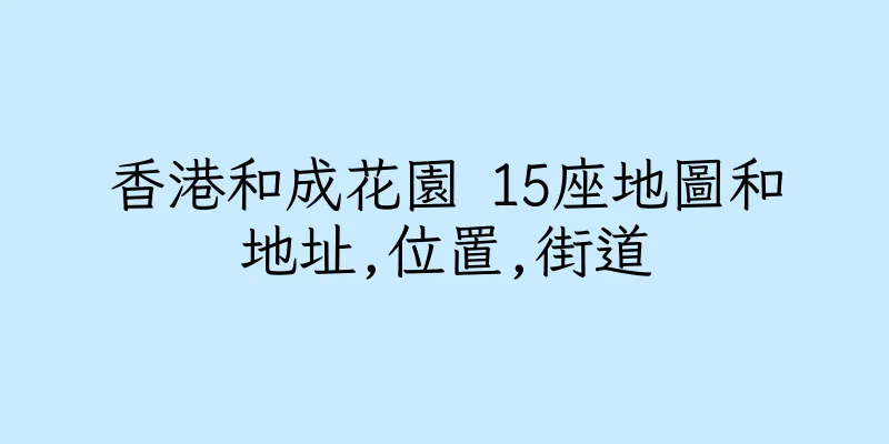 香港和成花園 15座地圖和地址,位置,街道