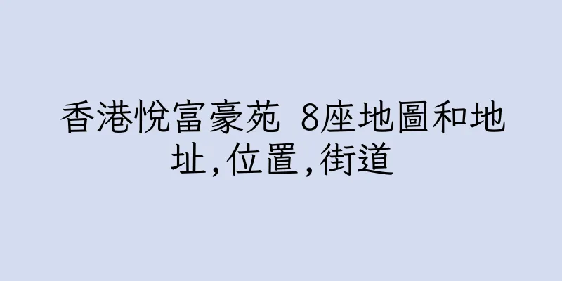 香港悅富豪苑 8座地圖和地址,位置,街道