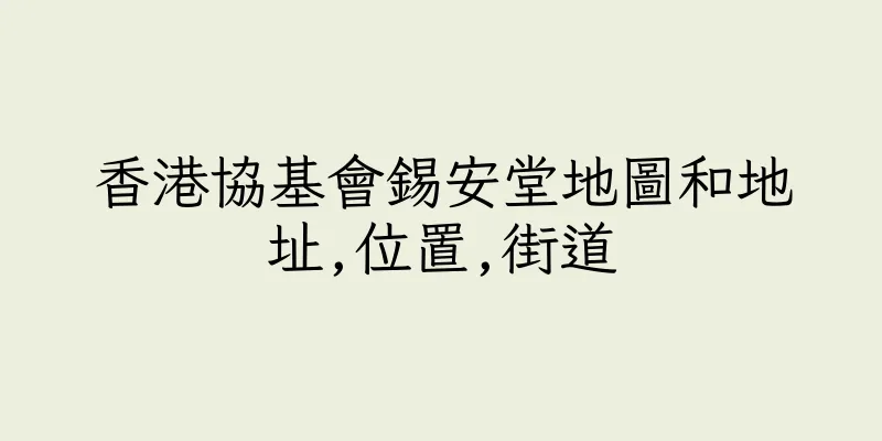 香港協基會錫安堂地圖和地址,位置,街道
