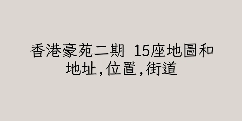 香港豪苑二期 15座地圖和地址,位置,街道