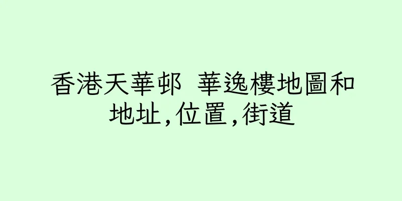 香港天華邨 華逸樓地圖和地址,位置,街道