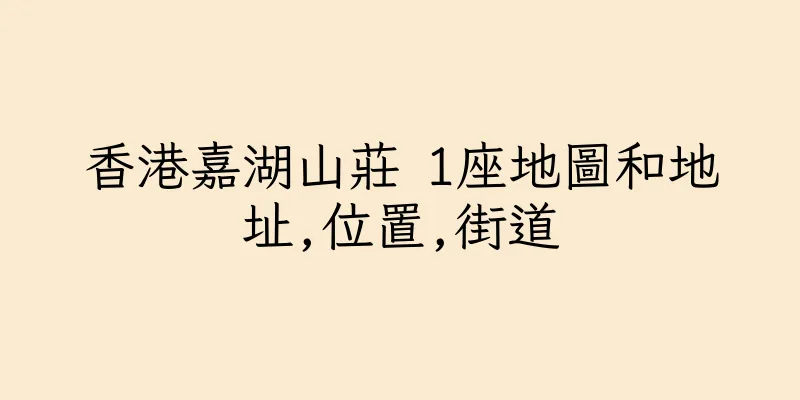 香港嘉湖山莊 1座地圖和地址,位置,街道