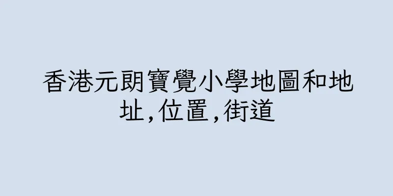 香港元朗寶覺小學地圖和地址,位置,街道