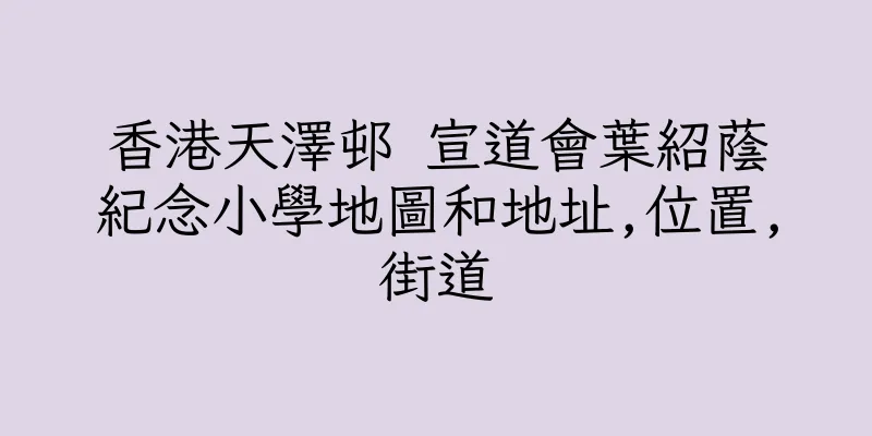 香港天澤邨 宣道會葉紹蔭紀念小學地圖和地址,位置,街道