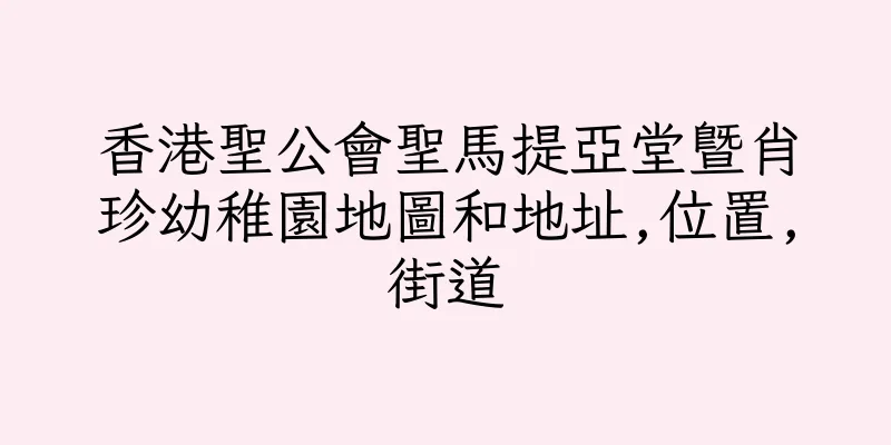 香港聖公會聖馬提亞堂暨肖珍幼稚園地圖和地址,位置,街道
