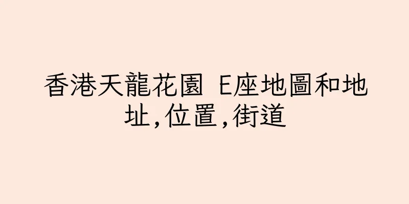 香港天龍花園 E座地圖和地址,位置,街道