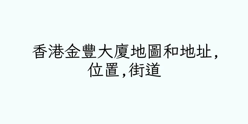 香港金豐大廈地圖和地址,位置,街道