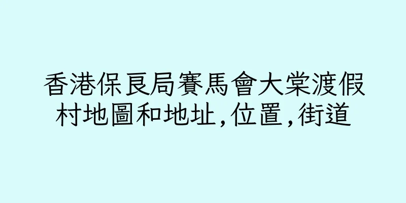 香港保良局賽馬會大棠渡假村地圖和地址,位置,街道
