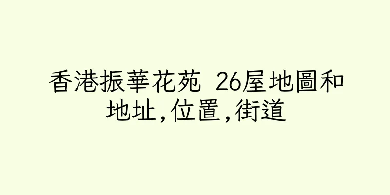 香港振華花苑 26屋地圖和地址,位置,街道