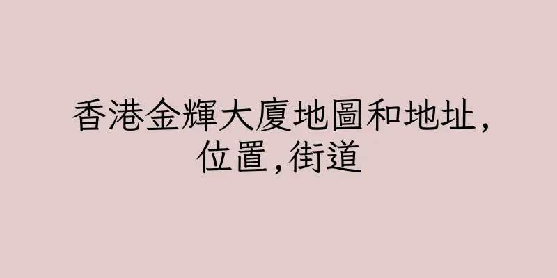 香港金輝大廈地圖和地址,位置,街道