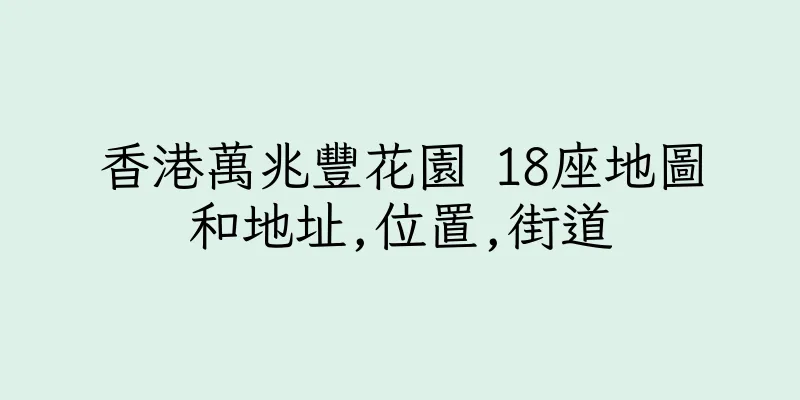 香港萬兆豐花園 18座地圖和地址,位置,街道