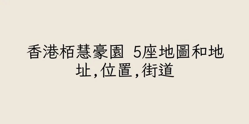 香港栢慧豪園 5座地圖和地址,位置,街道