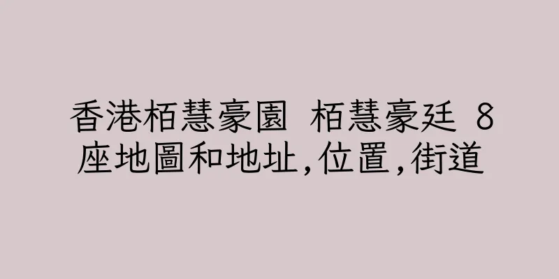 香港栢慧豪園 栢慧豪廷 8座地圖和地址,位置,街道