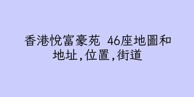 香港悅富豪苑 46座地圖和地址,位置,街道
