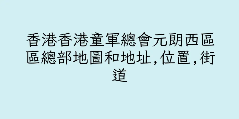 香港香港童軍總會元朗西區區總部地圖和地址,位置,街道