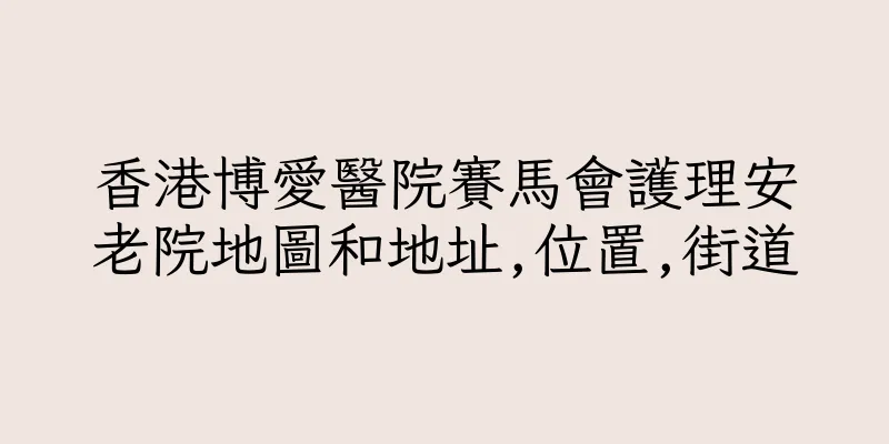 香港博愛醫院賽馬會護理安老院地圖和地址,位置,街道