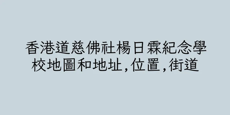 香港道慈佛社楊日霖紀念學校地圖和地址,位置,街道