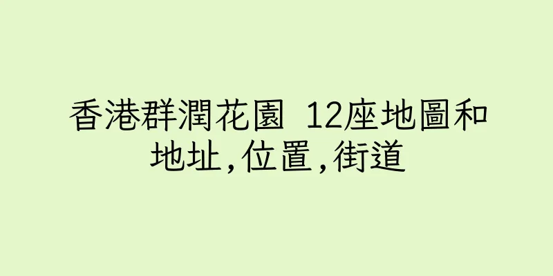 香港群潤花園 12座地圖和地址,位置,街道