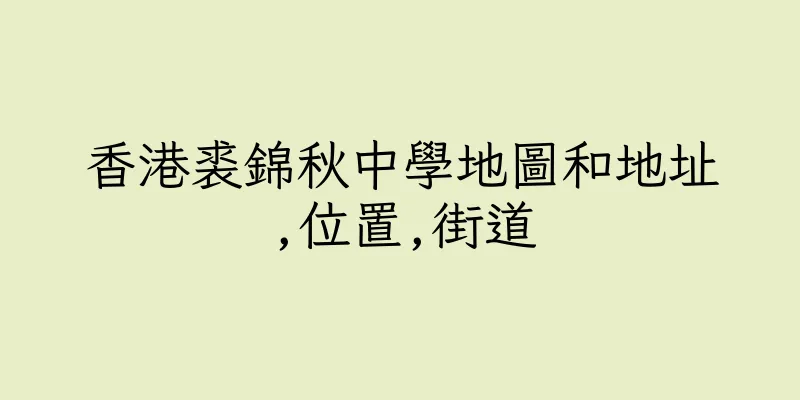 香港裘錦秋中學地圖和地址,位置,街道