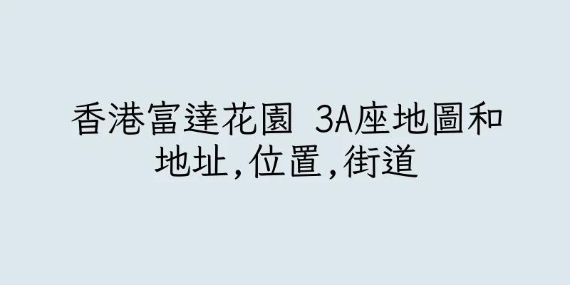 香港富達花園 3A座地圖和地址,位置,街道