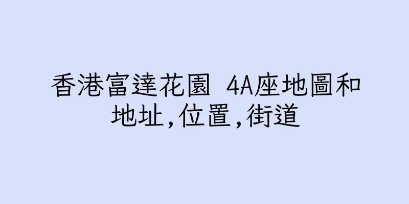香港富達花園 4A座地圖和地址,位置,街道