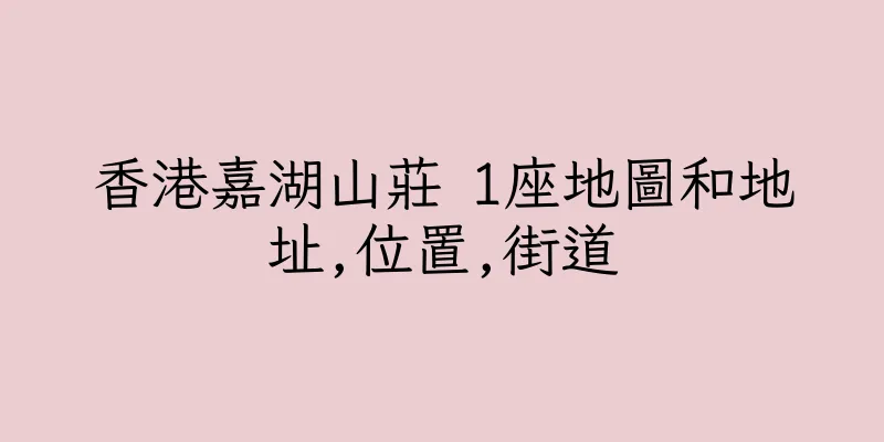 香港嘉湖山莊 1座地圖和地址,位置,街道