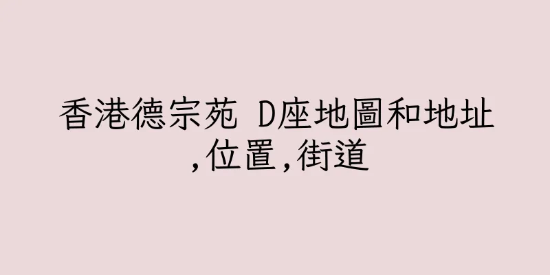 香港德宗苑 D座地圖和地址,位置,街道