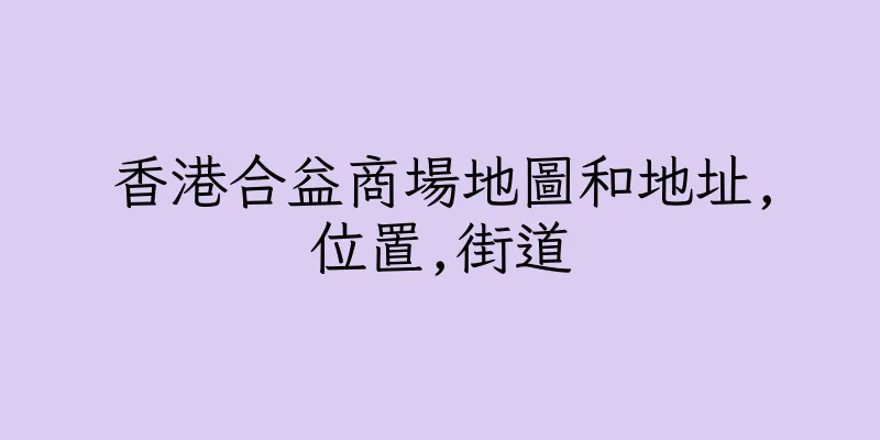 香港合益商場地圖和地址,位置,街道